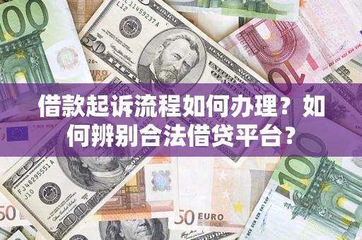 北京借款起诉流程如何办理？如何辨别合法借贷平台？