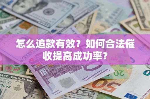 北京怎么追款有效？如何合法催收提高成功率？