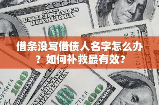北京借条没写借债人名字怎么办？如何补救最有效？