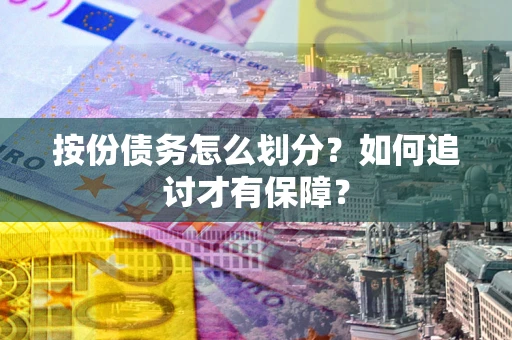 北京按份债务怎么划分？如何追讨才有保障？