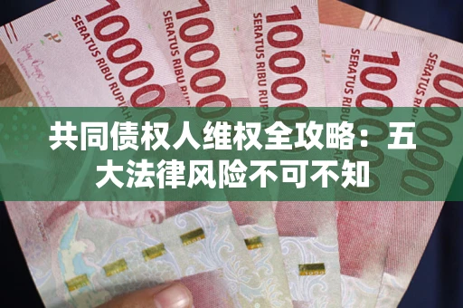 北京共同债权人维权全攻略：五大法律风险不可不知