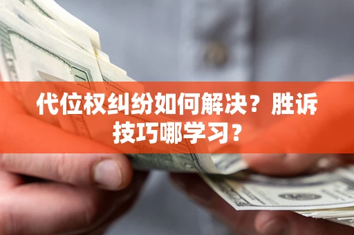 北京代位权纠纷如何解决？胜诉技巧哪学习？