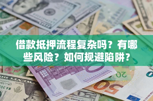 北京借款抵押流程复杂吗？有哪些风险？如何规避陷阱？