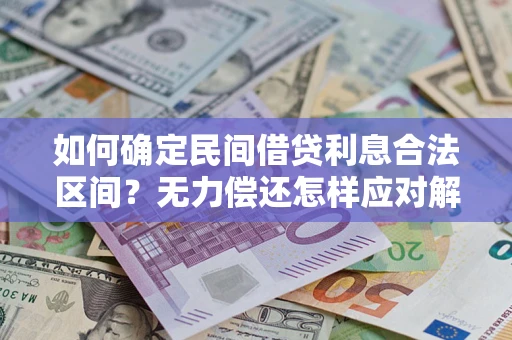 北京如何确定民间借贷利息合法区间？无力偿还怎样应对解决法门？