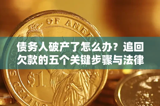 北京债务人破产了怎么办？追回欠款的五个关键步骤与法律策略
