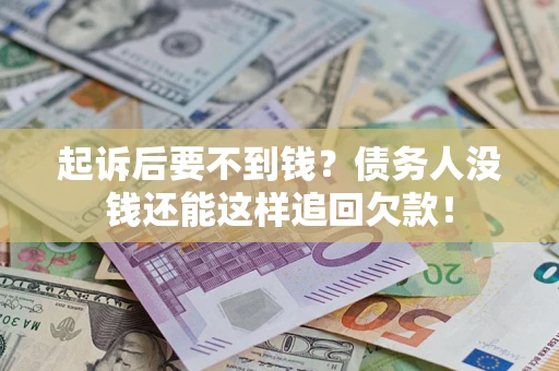 北京起诉后要不到钱？债务人没钱还能这样追回欠款！