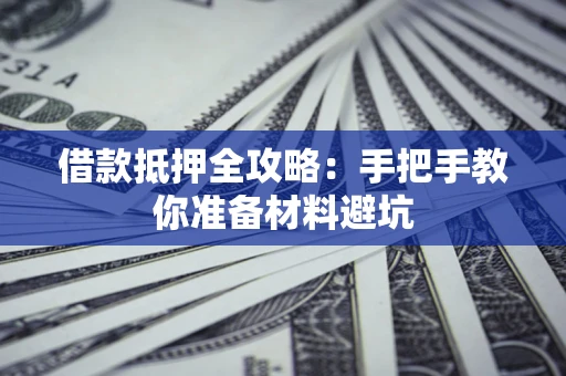 北京借款抵押全攻略：手把手教你准备材料避坑