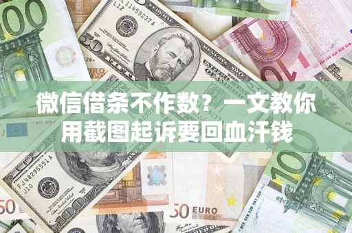 北京微信借条不作数？一文教你用截图起诉要回血汗钱
