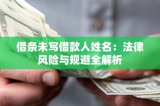 北京借条未写借款人姓名：法律风险与规避全解析