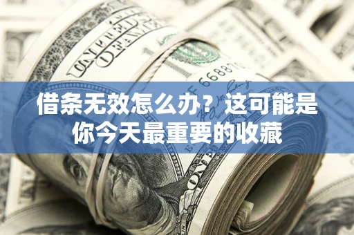 北京借条无效怎么办？这可能是你今天最重要的收藏