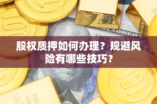 北京股权质押如何办理？规避风险有哪些技巧？