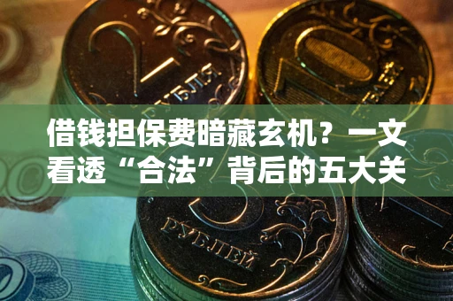 北京借钱担保费暗藏玄机？一文看透“合法”背后的五大关键陷阱