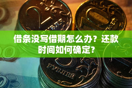 北京借条没写借期怎么办？还款时间如何确定？