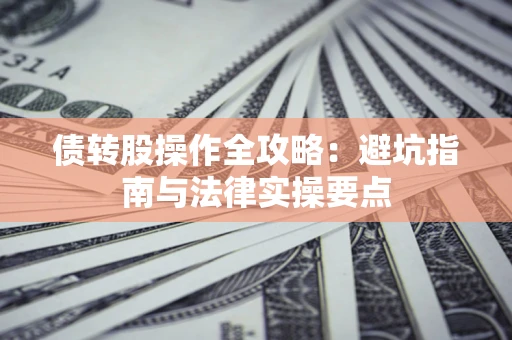 北京债转股操作全攻略：避坑指南与法律实操要点