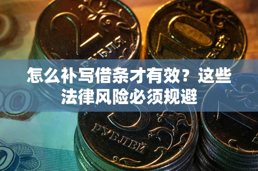 北京怎么补写借条才有效？这些法律风险必须规避