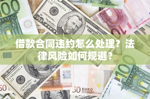 北京借款合同违约怎么处理？法律风险如何规避？