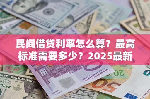 北京民间借贷利率怎么算？最高标准需要多少？2025最新避坑指南