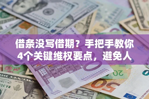 北京借条没写借期？手把手教你4个关键维权要点，避免人财两空