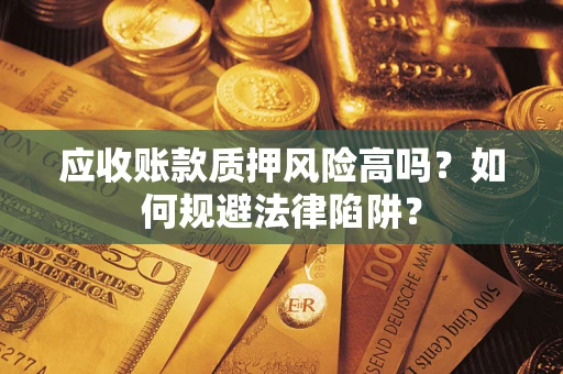 北京应收账款质押风险高吗？如何规避法律陷阱？