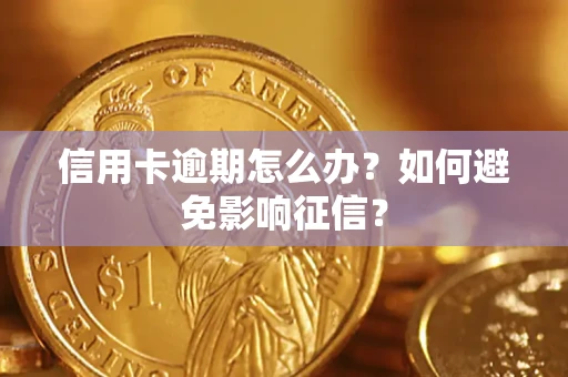 北京信用卡逾期怎么办？如何避免影响征信？