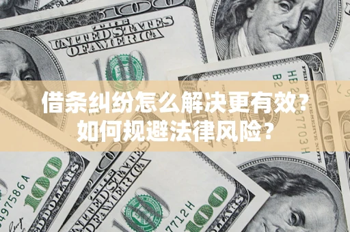北京借条纠纷怎么解决更有效？如何规避法律风险？