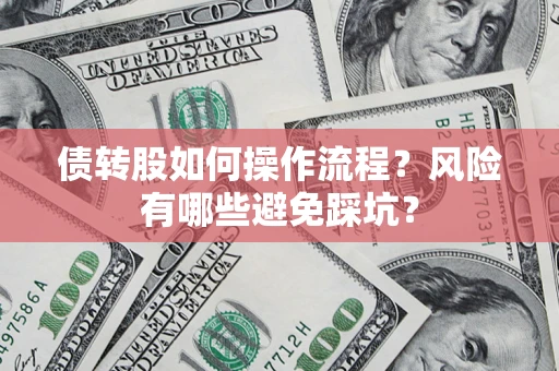 北京债转股如何操作流程?风险有哪些避免踩坑? 北京债转股如何操作流程?风险有哪些避免踩坑?