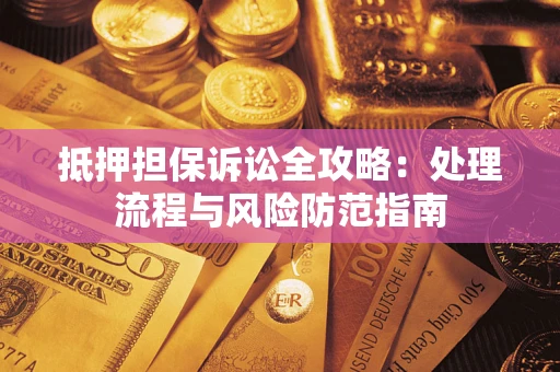 北京抵押担保诉讼全攻略：处理流程与风险防范指南