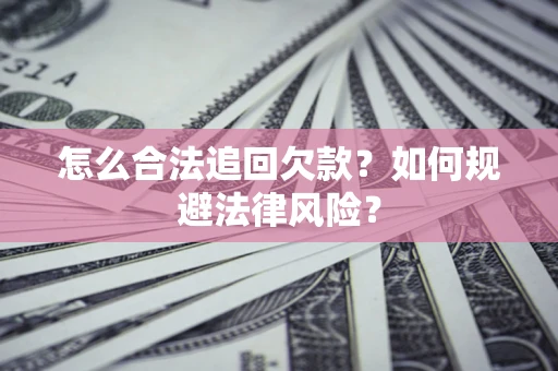 北京怎么合法追回欠款？如何规避法律风险？