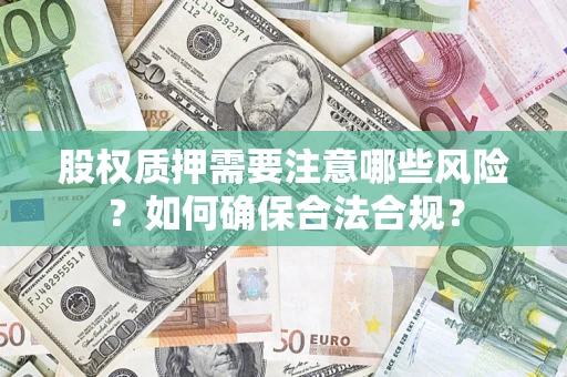 北京股权质押需要注意哪些风险？如何确保合法合规？