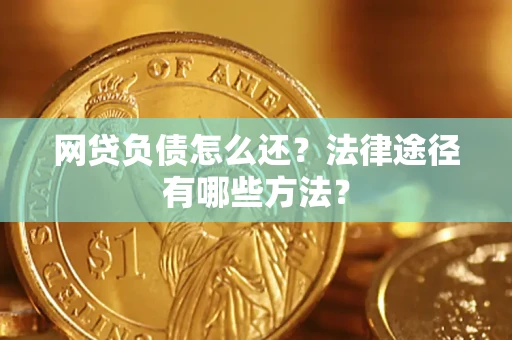 北京网贷负债怎么还？法律途径有哪些方法？