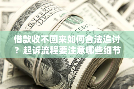 北京借款收不回来如何合法追讨？起诉流程要注意哪些细节？