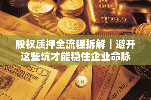 北京股权质押全流程拆解｜避开这些坑才能稳住企业命脉