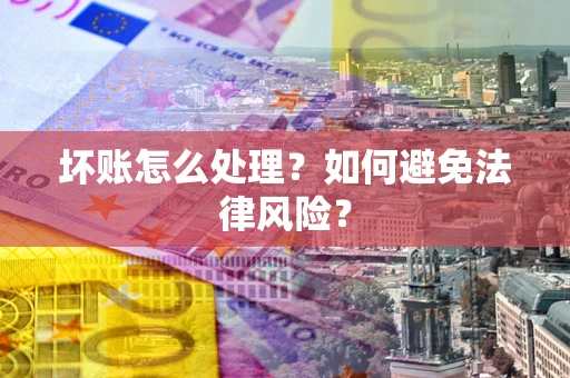 北京坏账怎么处理？如何避免法律风险？