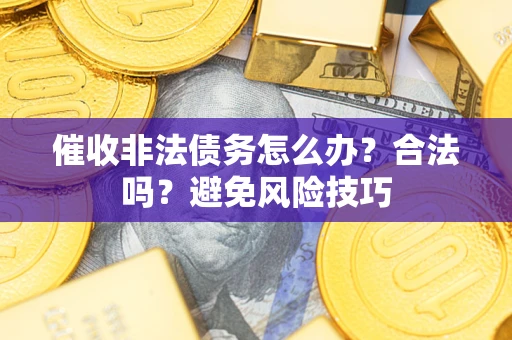 北京催收非法债务怎么办？合法吗？避免风险技巧