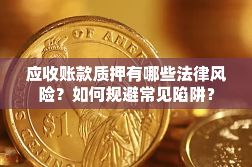 北京应收账款质押有哪些法律风险？如何规避常见陷阱？