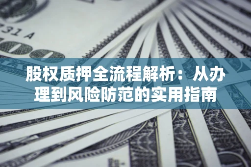 北京股权质押全流程解析：从办理到风险防范的实用指南