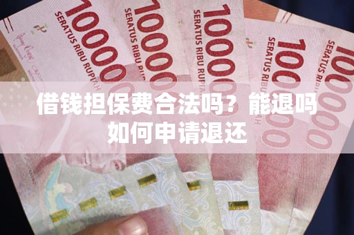 北京借钱担保费合法吗？能退吗如何申请退还