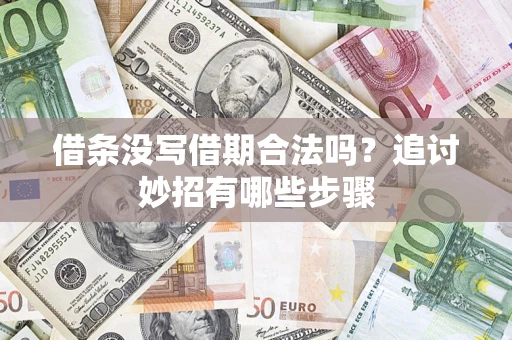 北京借条没写借期合法吗？追讨妙招有哪些步骤