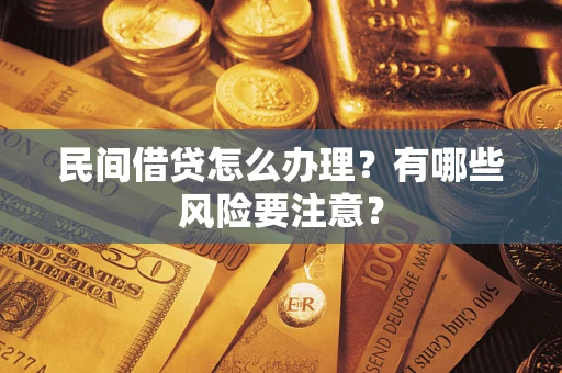 北京民间借贷怎么办理？有哪些风险要注意？