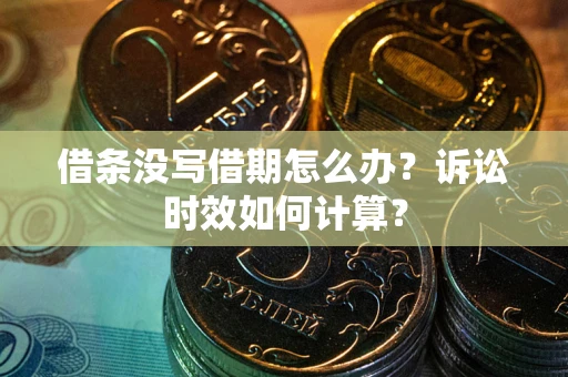北京借条没写借期怎么办？诉讼时效如何计算？
