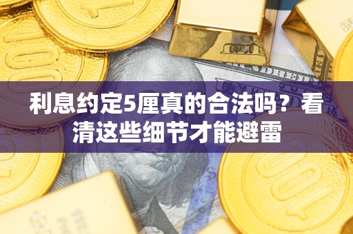 北京利息约定5厘真的合法吗？看清这些细节才能避雷